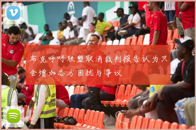 布克呼吁联盟取消裁判报告认为只会增加各方困扰与争议