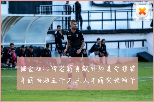 掘金核心阵容薪资飙升约基奇穆雷年薪均超五千万三人年薪突破两千万大关