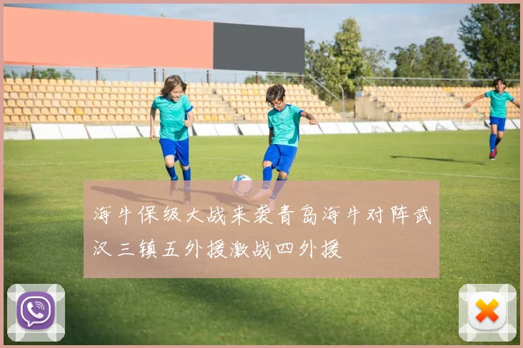 海牛保级大战来袭青岛海牛对阵武汉三镇五外援激战四外援